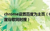 chrome设置百度为主页（Chrome默认搜索引擎设置为百度谷歌同时搜）