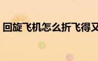 回旋飞机怎么折飞得又远（回旋飞机怎么折）