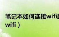 笔记本如何连接wifi路由器（笔记本如何连接wifi）