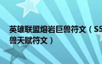 英雄联盟熔岩巨兽符文（S5石头熔岩巨兽全攻略[1]熔岩巨兽天赋符文）