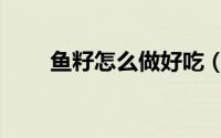 鱼籽怎么做好吃（鱼籽怎么做好吃）