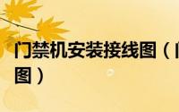 门禁机安装接线图（门禁系统安装步骤及接线图）