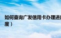 如何查询广发信用卡办理进度（如何查询广发信用卡办卡进度）