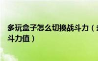 多玩盒子怎么切换战斗力（多玩盒子中怎么找到你自己的战斗力值）