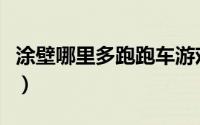 涂壁哪里多跑跑车游戏网（涂壁哪里多跑跑车）