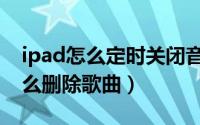 ipad怎么定时关闭音乐（天天动听iPad版怎么删除歌曲）