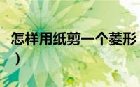 怎样用纸剪一个菱形（怎样用纸剪一个五角星）