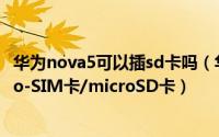华为nova5可以插sd卡吗（华为nova手机插卡指导安装nano-SIM卡/microSD卡）