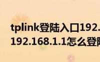 tplink登陆入口192.168.1.1（tplink路由器192.168.1.1怎么登陆）