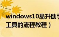 windows10易升助手（怎么使用win10易升工具的流程教程）