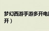 梦幻西游手游多开电脑配置（梦幻西游手游多开）