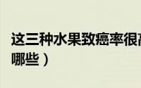 这三种水果致癌率很高（可能会致癌的水果有哪些）