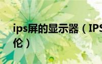 ips屏的显示器（IPS硬屏显示器色彩超凡绝伦）