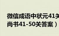 微信成语中状元41关答案（微信成语猜猜看尚书41-50关答案）