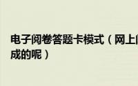 电子阅卷答题卡模式（网上阅卷系统的答题卡模板是怎么做成的呢）