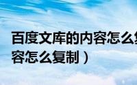 百度文库的内容怎么复制下来（百度文库的内容怎么复制）