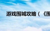 游戏围城攻略（《围城之战》玩法简介）