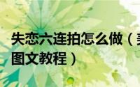 失恋六连拍怎么做（美图秀秀失恋六连拍制作图文教程）
