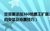 您需要添加360抢票王扩展才能进行抢票（抢票王扩展程序的安装及抢票技巧）
