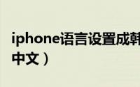 iphone语言设置成韩文（iphone语言设置成中文）