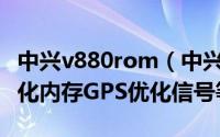 中兴v880rom（中兴V880最新官方优化版优化内存GPS优化信号等）