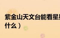 紫金山天文台能看星星吗（紫金山天文台能看什么）