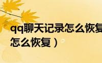 qq聊天记录怎么恢复5年前的（QQ聊天记录怎么恢复）