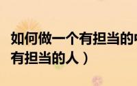 如何做一个有担当的中学生作文（如何做一个有担当的人）