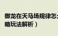 御龙在天马场规律怎么找（御龙在天马匹的攻略玩法解析）