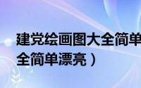建党绘画图大全简单漂亮8K（建党绘画图大全简单漂亮）