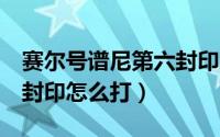 赛尔号谱尼第六封印怎么打（赛尔号谱尼第6封印怎么打）