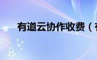 有道云协作收费（有道云协作怎么用）