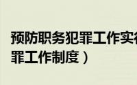 预防职务犯罪工作实行什么制度（预防职务犯罪工作制度）