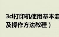 3d打印机使用基本流程（3D打印机使用流程及操作方法教程）