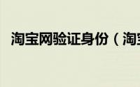 淘宝网验证身份（淘宝怎么开启身份验证）