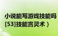 小说能写游戏技能吗（小说写作游戏设定资料[53]技能言灵术）