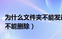 为什么文件夹不能发送给好友（为什么文件夹不能删除）