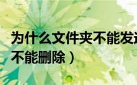 为什么文件夹不能发送给好友（为什么文件夹不能删除）
