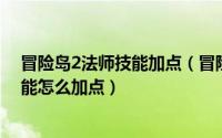 冒险岛2法师技能加点（冒险岛2牧师技能加点攻略 牧师技能怎么加点）