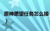 原神愿望任务怎么接（原神愿望任务怎么触发）