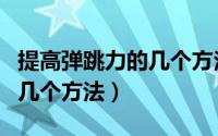 提高弹跳力的几个方法有哪些（提高弹跳力的几个方法）