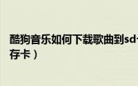 酷狗音乐如何下载歌曲到sd卡（酷狗音乐如何下载歌曲到内存卡）