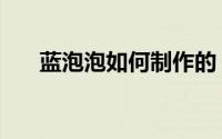 蓝泡泡如何制作的（蓝泡泡如何使用）