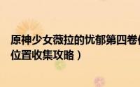 原神少女薇拉的忧郁第四卷位置（原神少女薇拉的忧郁全套位置收集攻略）