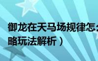 御龙在天马场规律怎么找（御龙在天马匹的攻略玩法解析）