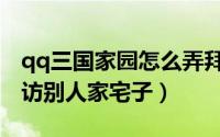 qq三国家园怎么弄拜访权限（qq三国怎么拜访别人家宅子）