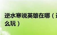逆水寒说英雄在哪（逆水寒问天下谁是英雄怎么玩）