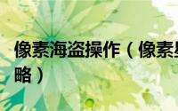 像素海盗操作（像素星际海盗新手入门图文攻略）