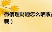 微信理财通怎么晒收益图（微信理财通怎么下载）