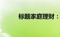 标题家庭理财：开源增收三途径